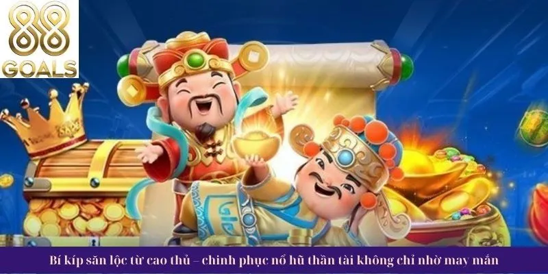 Nổ hũ thần tài 4 Bí kíp săn lộc nổ hũ thần tài
