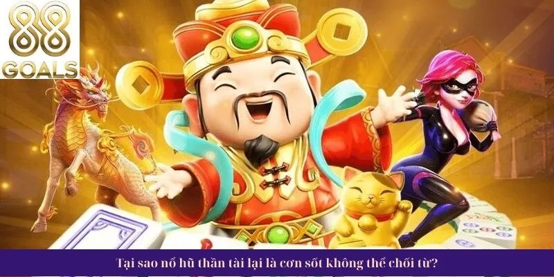 Nổ hũ thần tài 3 Lý do không thể từ chối nổ hũ thần tài