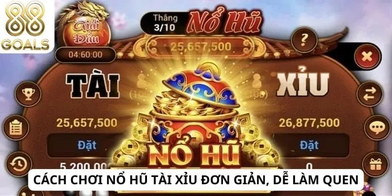 Cách chơi nổ hũ tài xỉu đơn giản, dễ làm quen