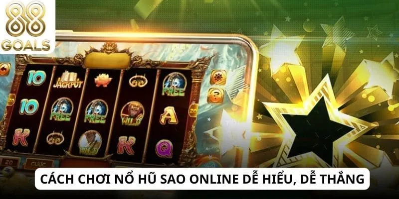 Cách chơi nổ hũ sao online dễ hiểu, dễ thắng