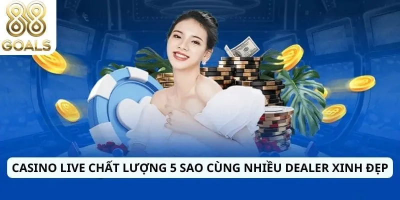 Casino Live chất lượng 5 sao cùng nhiều dealer xinh đẹp