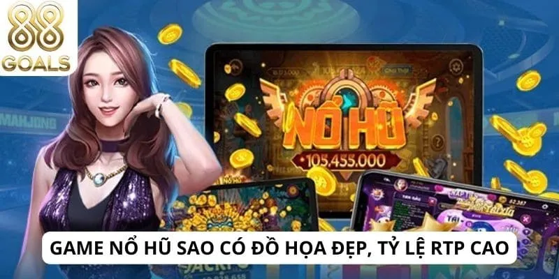 Game nổ hũ sao có đồ họa đẹp, tỷ lệ RTP cao