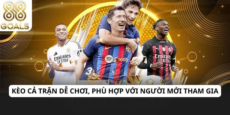 Kèo cả trận dễ chơi, phù hợp với người mới tham gia