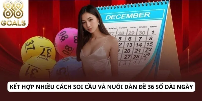 Kết hợp nhiều cách soi cầu và nuôi dàn đề 36 số dài ngày