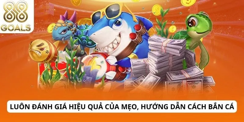 Hướng dẫn cách bắn cá 4 Luôn đánh giá hiệu quả của mẹo, hướng dẫn cách bắn cá