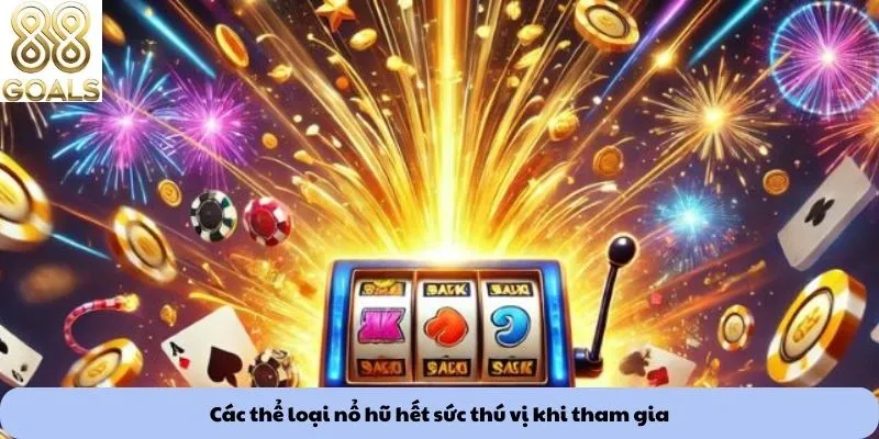 Các thể loại nổ hũ hết sức thú vị khi tham gia