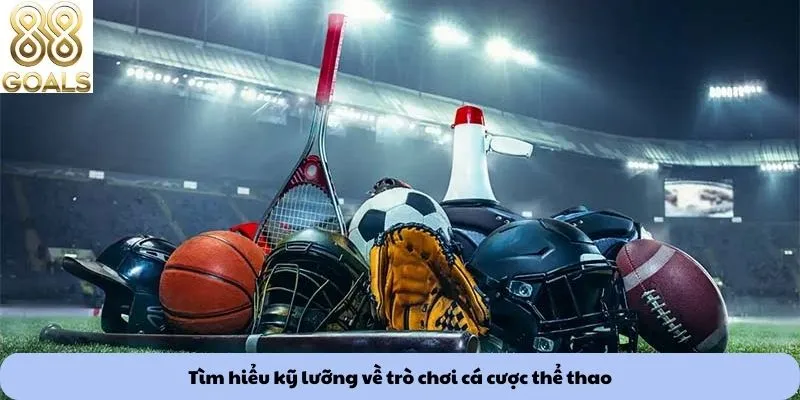 Tìm hiểu kỹ lưỡng về trò chơi cá cược thể thao