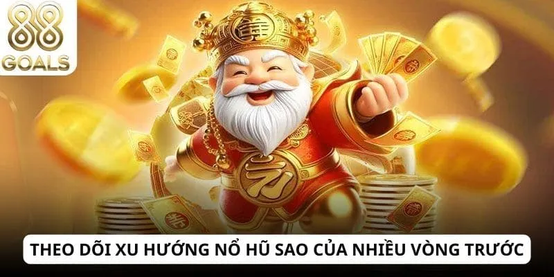 Theo dõi xu hướng nổ hũ sao của nhiều vòng trước