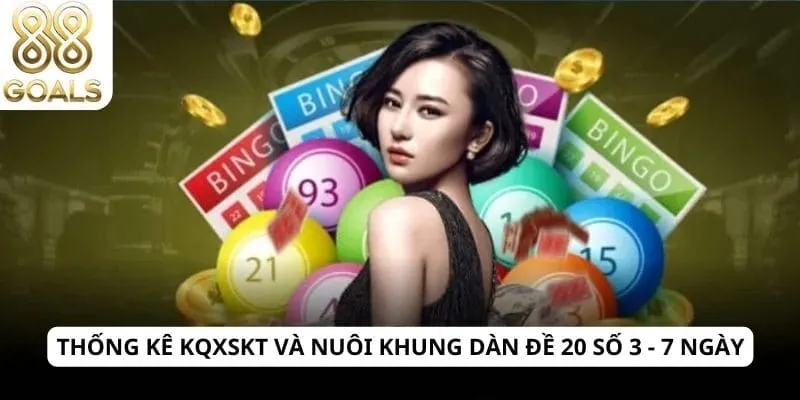 Dàn đề 20 số 4 Thống kê KQXSKT và nuôi khung dàn đề 20 số 3 - 7 ngày